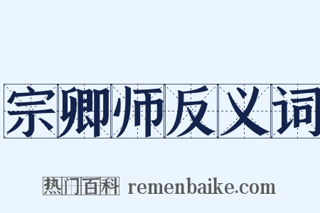 宗卿师反义词是什么意思的图片